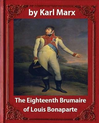 The Eighteenth Brumaire of Louis Napoleon, by Karl Marx and Daniel De Leon: translated by Daniel De Leon (December 14, 1852 - May 11, 1914)