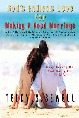 God's Endless Love For Making A Good Marriage: A Self-Help and Reference Book With Encouraging Words To Improve Marriages And Stop Verbal And Physical