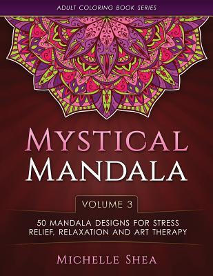 The Mystical Mandala Coloring Book: 50 Mandala Designs For Stress Relief, Relaxation and Art Therapy