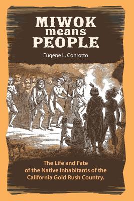 Miwok Means People: The life and fate of the native inhabitants of the California Gold Rush country