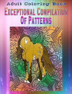 Adult Coloring Book Exceptional Compilation Of Patterns: Mandala Coloring Book