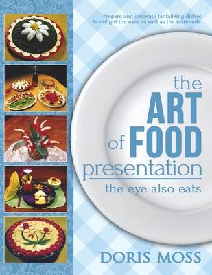 The Art of Food Presentation: The Eye Also Eats