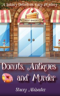 Donuts, Antiques and Murder: A Bakery Detectives Cozy Mystery