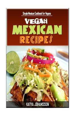 Vegan Mexican Cookbook: Simple Mexican Cookbook For Vegans