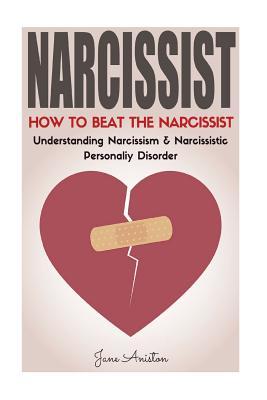 Narcissist: How To Beat The Narcissist! Understanding Narcissism & Narcissistic Personality Disorder