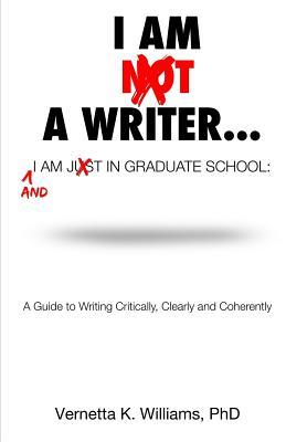 I'm Not a Writer...I'm Just in Graduate School: A Guide to Writing Critically, Clearly and Coherently