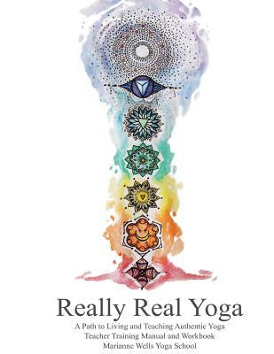 Really Real Yoga: A Path To Living And Teaching Authentic Yoga