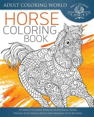 Horse Coloring Book: An Adult Coloring Book of 40 Zentangle Horse Designs with Henna, Paisley and Mandala Style Patterns Subscription