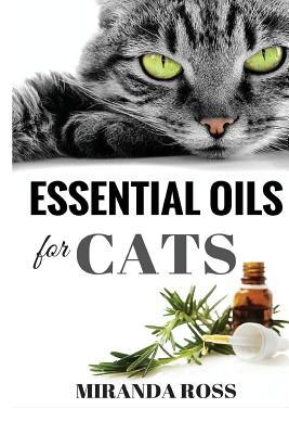 Essential Oils For Cats: Safe & Effective Therapies And Remedies To Keep Your Cat Healthy And Happy