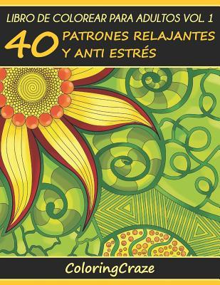 Libro de Colorear para Adultos Volumen 1: 40 Patrones Relajantes y Anti Estrs