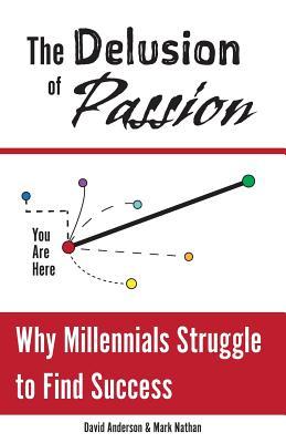 The Delusion of Passion: Why Millennials Struggle to Find Success