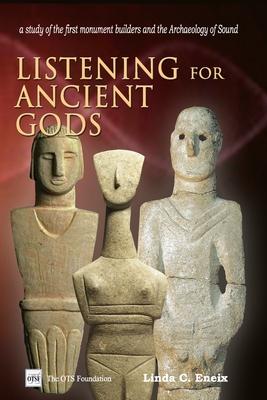 Listening For Ancient Gods: Archaeoacoustics: A study of the world's oldest buildings and the archaeology of sound, with new implications for how