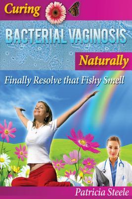 Curing Bacterial Vaginosis Naturally: Finally Resolve That Fishy Smell!