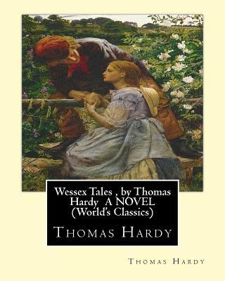 Wessex Tales, by Thomas Hardy A NOVEL (World's Classics): Wessex tales: that is to say: An imaginative woman, The three strangers, The withered arm, F