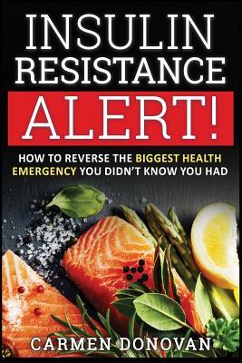 Insulin Resistance Alert!: How To Reverse The Biggest Health Emergency You Didn't Know You Had