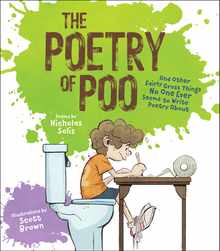 The Poetry of Poo: And Other Fairly Gross Things No One Ever Seems to Write Poetry about