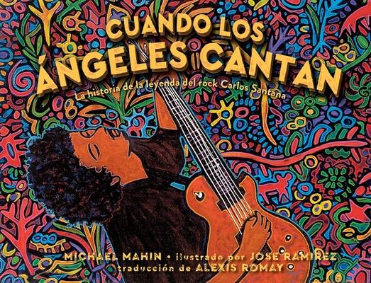 Cuando Los ngeles Cantan (When Angels Sing): La Historia de la Leyenda de Rock Carlos Santana