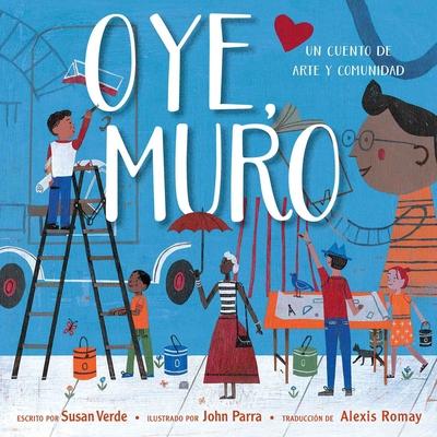 Oye, Muro (Hey, Wall): Un Cuento de Arte Y Comunidad