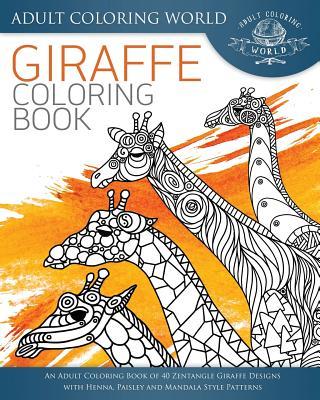 Giraffe Coloring Book: An Adult Coloring Book of 40 Zentangle Giraffe Designs with Henna, Paisley and Mandala Style Patterns