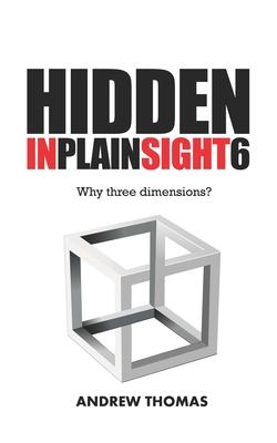 Hidden In Plain Sight 6: Why Three Dimensions?