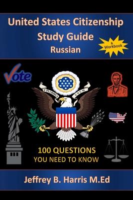 U.S. Citizenship Study Guide - Russian: 100 Questions You Need To Know