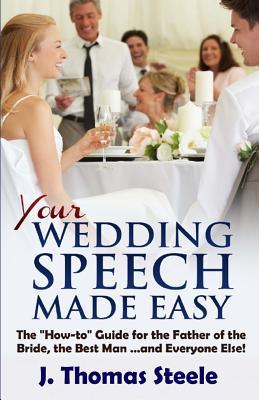 YOUR Wedding Speech Made Easy: The How-to Guide for the Father of the Bride, the Best Man . . . and Everyone Else!