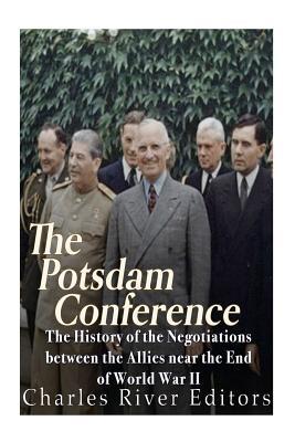 The Potsdam Conference: The History of the Negotiations Between the Allies Near the End of World War II