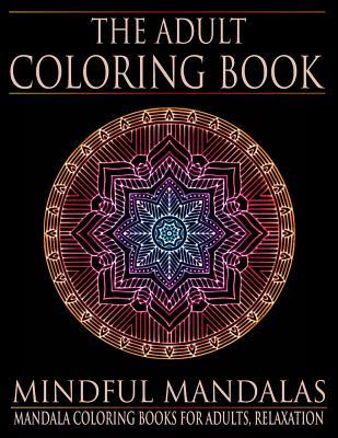 The Adult Coloring Book: Mindful Mandalas: (Coloring Books for Adults, Relaxation, Stress relief)