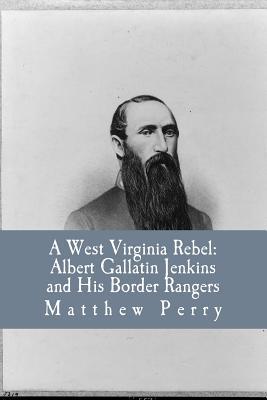 A West Virginia Rebel: Albert Gallatin Jenkins and His Border Rangers