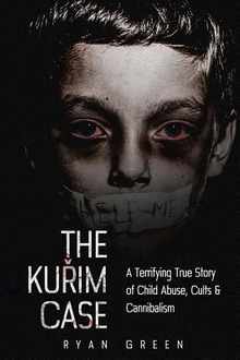 The Kurim Case: A Terrifying True Story of Child Abuse, Cults & Cannibalism