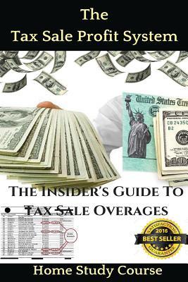 The Tax Sale Profit System: The Investor's guide to tax sale overages