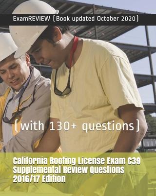 California Roofing License Exam C39 Supplemental Review Questions 2016/17 Edition: (with 130+ questions)