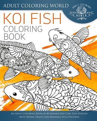 Koi Fish Coloring Book: An Adult Coloring Book of 40 Japanese Koi Carp, Fish Designs with Henna, Paisley and Mandala Style Patterns