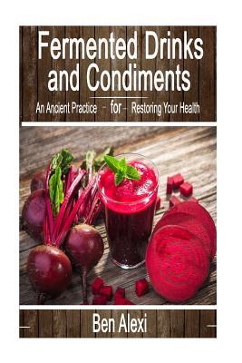 Fermented Drinks and Condiments: An Ancient Practice for Restoring Your Health