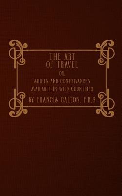 The Art of Travel: or, Shifts and Contrivances Available in Wild Countries