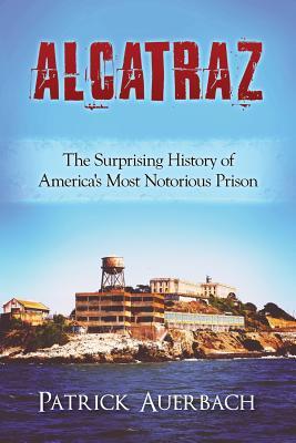 Alcatraz: The Surprising History of America's Most Notorious Prison