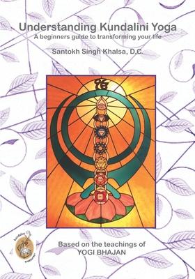 Understanding Kundalini Yoga: A Beginners Guide to Transforming Your Life