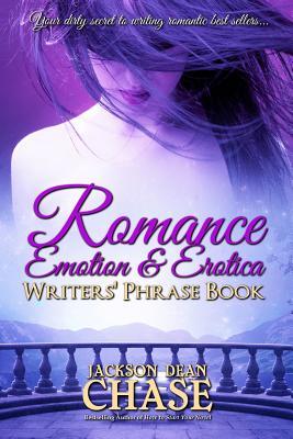 Romance, Emotion, and Erotica Writers' Phrase Book: Essential Reference and Thesaurus for Authors of All Romantic Fiction, including Contemporary, His