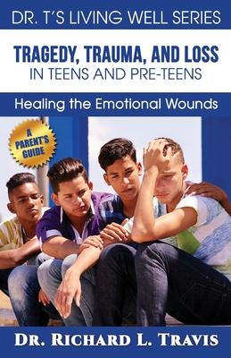 Tragedy, Trauma and Loss in Teens and Pre-Teens: : Healing the Emotional Wounds