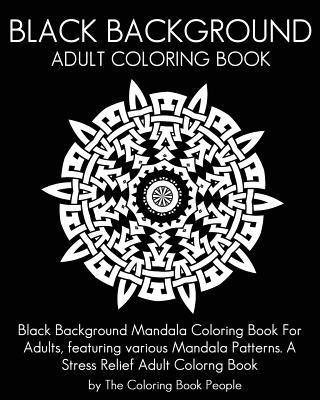 Black Background Adult Coloring Book: Black Background Mandala Coloring Book For Adults, featuring various Mandala Patterns. A Stress Relief Adult Col