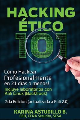 Hacking Etico 101 - Cmo hackear profesionalmente en 21 das o menos!: 2da Edicin. Revisada y Actualizada a Kali 2.0.