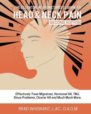 The Essential Acupuncturist Guide to Head and Neck Pain: Effectively Treat Migra