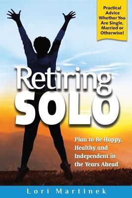 Retiring Solo: Plan to Be Happy, Healthy and Independent in the Years Ahead