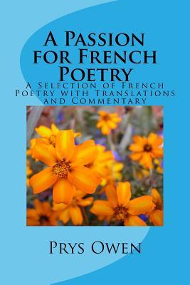 A Passion for French Poetry: A Selection of French Poetry with Translations and Commentary