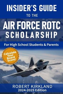 The Insider's Guide to the Air Force ROTC Scholarship for High School Students and Their Parents