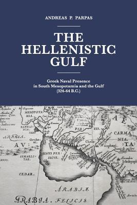 The Hellenistic Gulf: Greek Naval Presence in South Mesopotamia and the Gulf (324-64 B.C.)