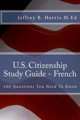 U.S. Citizenship Study Guide - French: 100 Questions You Need To Know