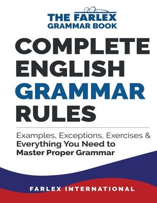 Complete English Grammar Rules: Examples, Exceptions, Exercises, and Everything You Need to Master Proper Grammar