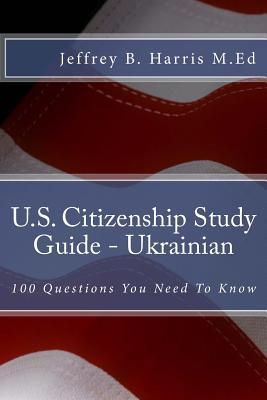 U.S. Citizenship Study Guide - Ukrainian: 100 Questions You Need To Know