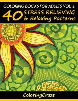 Coloring Books For Adults Volume 1: 40 Stress Relieving And Relaxing Patterns